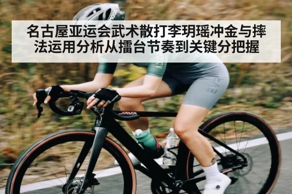名古屋亚运会武术散打李玥瑶冲金与摔法运用分析从擂台节奏到关键分把握